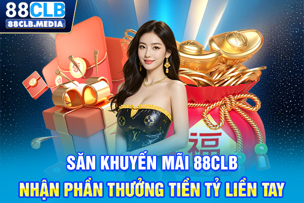 Săn Khuyến Mãi 88CLB Nhận Phần Thưởng Tiền Tỷ Liền Tay Săn Khuyến Mãi 88CLB Nhận Phần Thưởng Tiền Tỷ Liền Tay